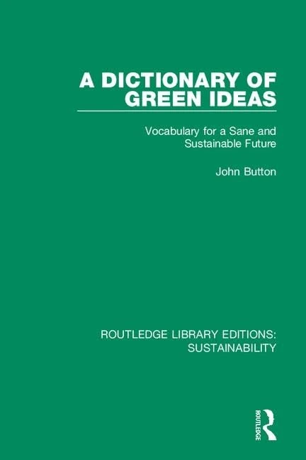 A Dictionary of Green Ideas: Vocabulary for a Sane and Sustainable Future: 1 (Routledge Library Editions: Sustainability)