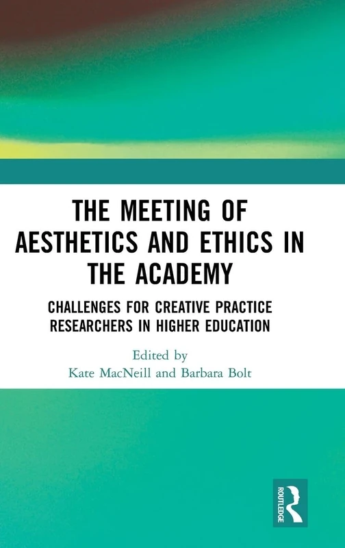 The Meeting of Aesthetics and Ethics in the Academy: Challenges for Creative Practice Researchers in Higher Education