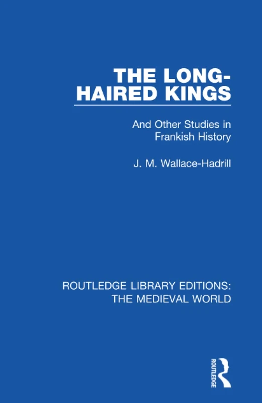 The Long-Haired Kings: And Other Studies in Frankish History: 16 (Routledge Library Editions: The Medieval World)