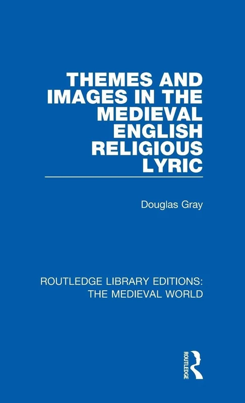 Themes and Images in the Medieval English Religious Lyric: 15 (Routledge Library Editions: The Medieval World)