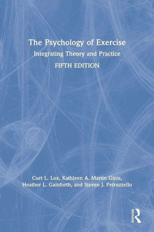 The Psychology of Exercise: Integrating Theory and Practice