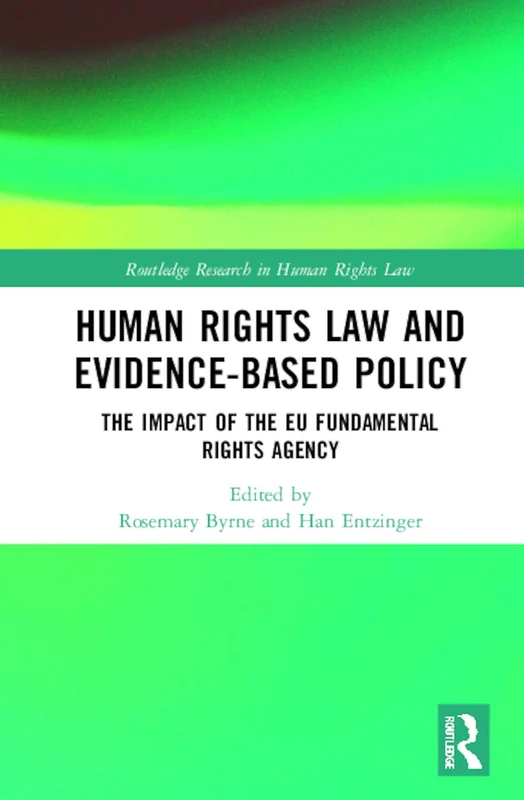 Human Rights Law and Evidence-Based Policy: The Impact of the EU Fundamental Rights Agency (Routledge Research in Human Rights Law)