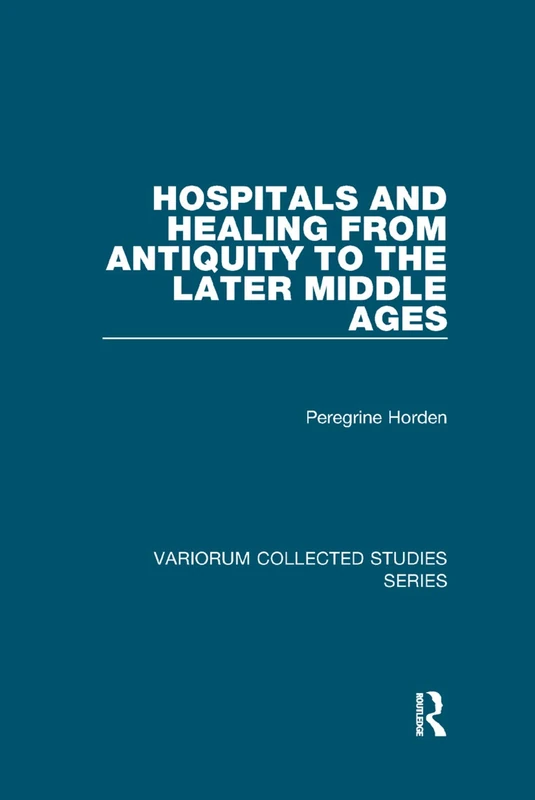 Hospitals and Healing from Antiquity to the Later Middle Ages: 881 (Variorum Collected Studies)