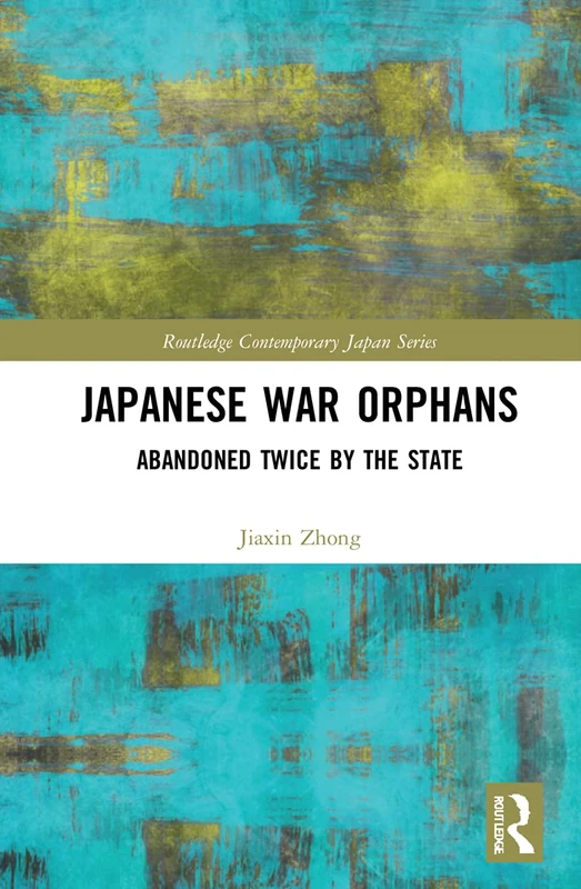 Japanese War Orphans: Abandoned Twice by the State (Routledge Contemporary Japan Series)
