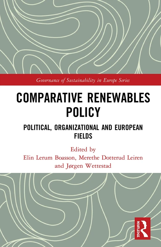 Comparative Renewables Policy: Political, Organizational and European Fields (Routledge Studies on the Governance of Sustainability in Europe)