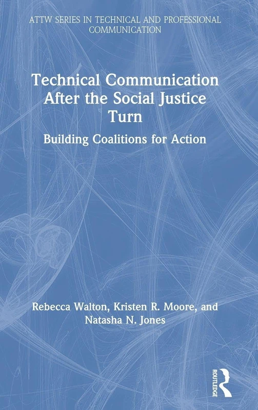 Technical Communication After the Social Justice Turn: Building Coalitions for Action (ATTW Series in Technical and Professional Communication)