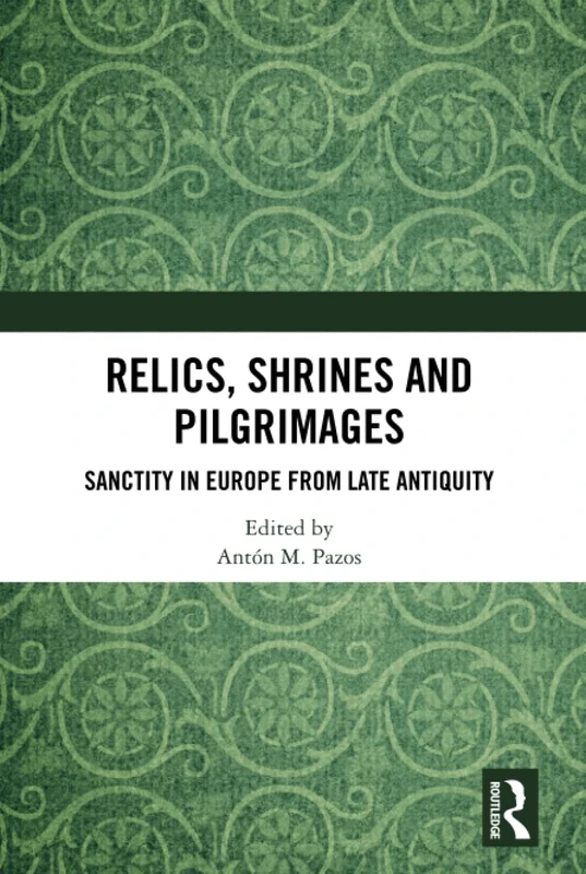 Relics, Shrines and Pilgrimages: Sanctity in Europe from Late Antiquity