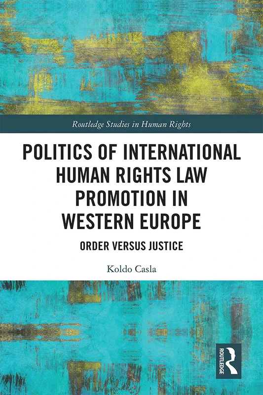 Politics of International Human Rights Law Promotion in Western Europe: Order versus Justice (Routledge Studies in Human Rights)