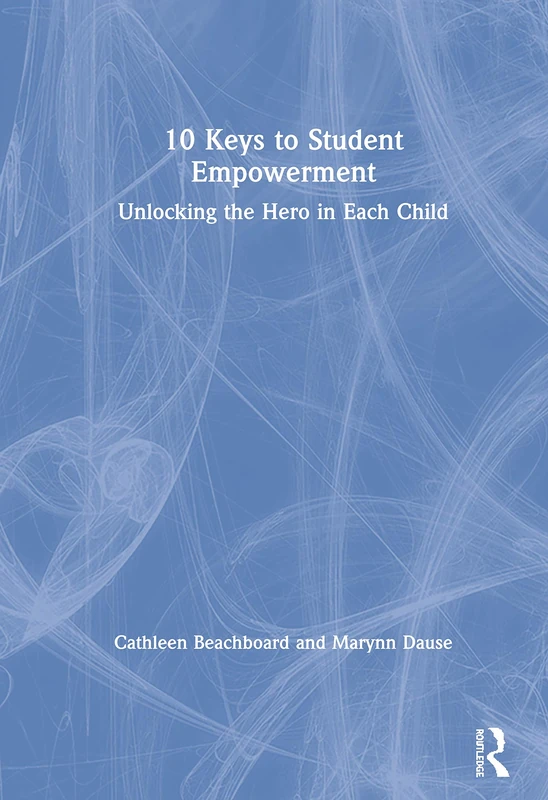10 Keys to Student Empowerment: Unlocking the Hero in Each Child