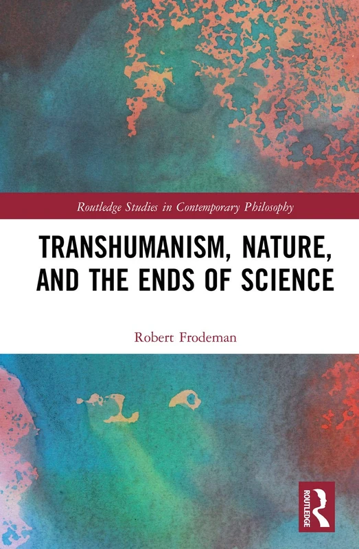 Routledge Transhumanism, Nature, and the Ends of Science