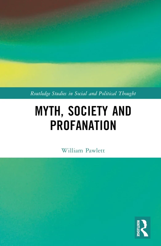 Myth, Society and Profanation (Routledge Studies in Social and Political Thought)