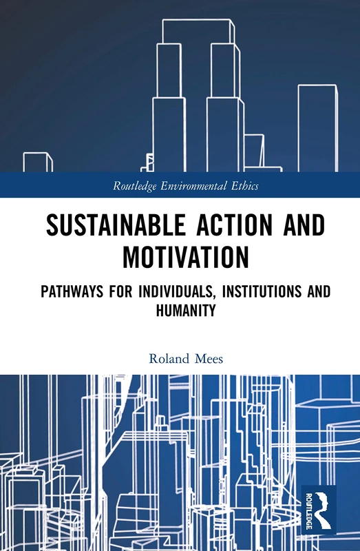 Sustainable Action and Motivation: Pathways for Individuals, Institutions and Humanity (Routledge Environmental Ethics)