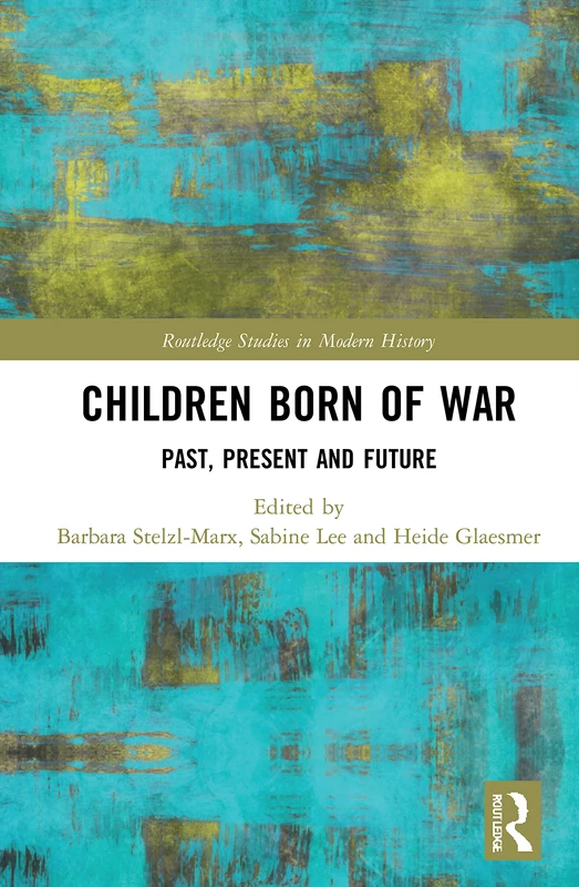 Children Born of War: Past, Present and Future (Routledge Studies in Modern History)