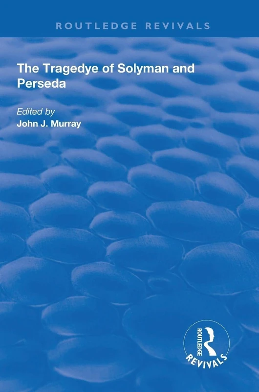 The Tragedye of Solyman and Perseda: Edited from the Original Texts with Introduction and Notes (Routledge Revivals)