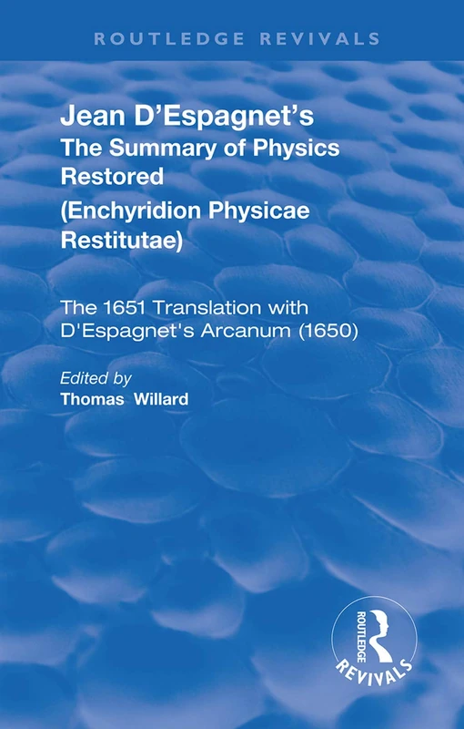 Jean D'Espagnet's The Summary of Physics Restored: The 1651 Translation with D’Espagnet’s Arcanum (1650) (Routledge Revivals)
