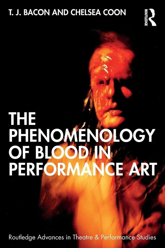 The Phenomenology of Blood in Performance Art (Routledge Advances in Theatre & Performance Studies)