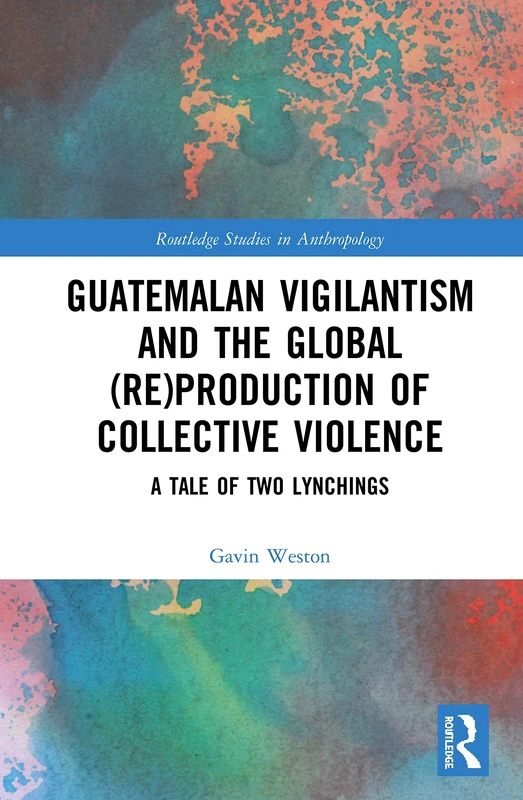 Routledge Guatemalan Vigilantism and Collective Violence Book