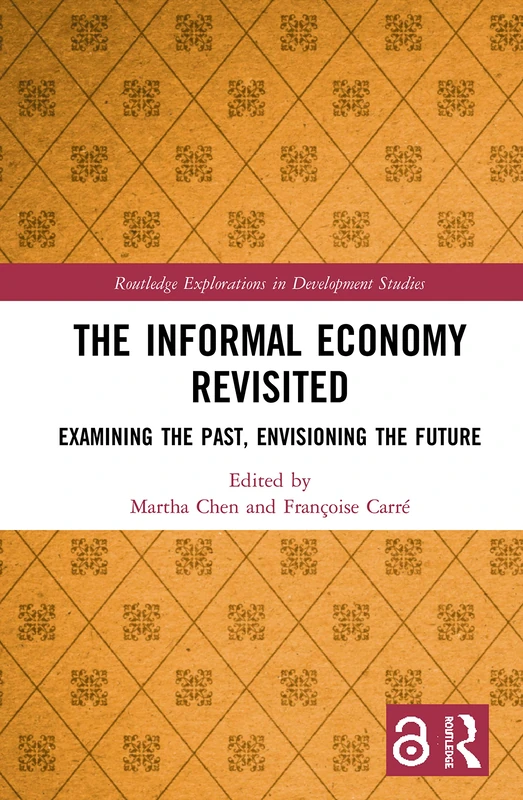 The Informal Economy Revisited: Examining the Past, Envisioning the Future (Routledge Explorations in Development Studies)