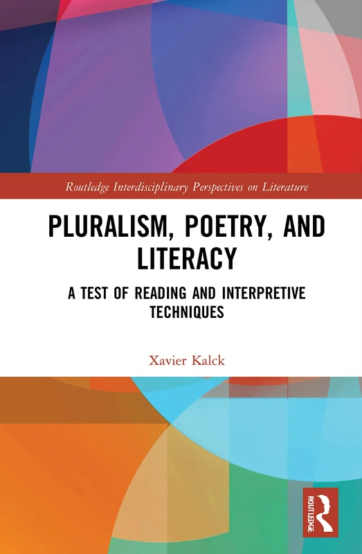 Pluralism, Poetry, and Literacy: A Test of Reading and Interpretive Techniques (Routledge Interdisciplinary Perspectives on Literature)
