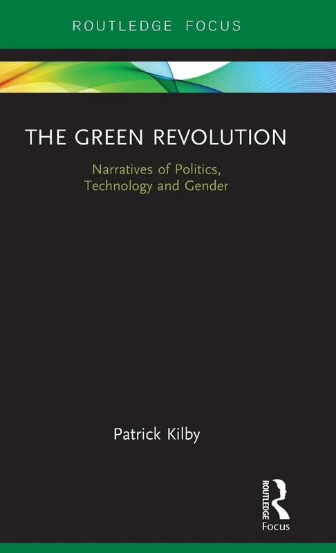 The Green Revolution: Narratives of Politics, Technology and Gender (Earthscan Food and Agriculture)
