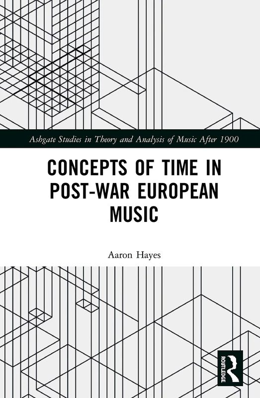 Concepts of Time in Post-War European Music (Ashgate Studies in Theory and Analysis of Music After 1900)