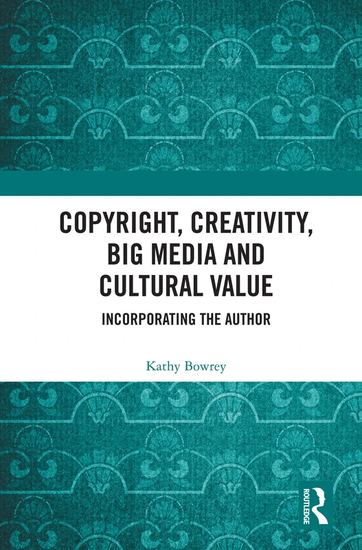 Routledge - Copyright, Creativity, Big Media and Cultural Value