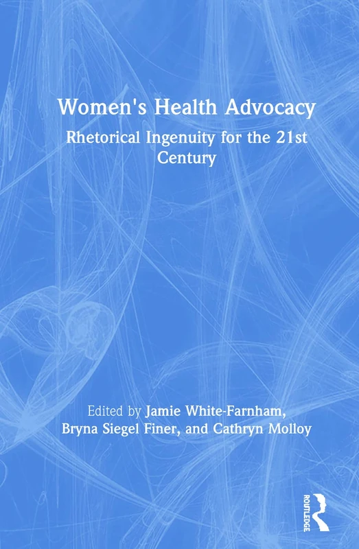 Routledge - Women's Health Advocacy: Rhetorical Ingenuity