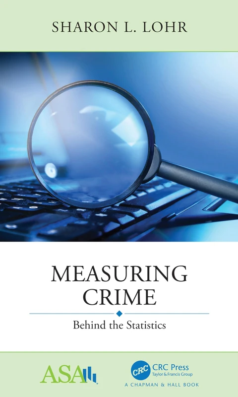 Measuring Crime: Behind the Statistics (ASA-CRC Series on Statistical Reasoning in Science and Society)