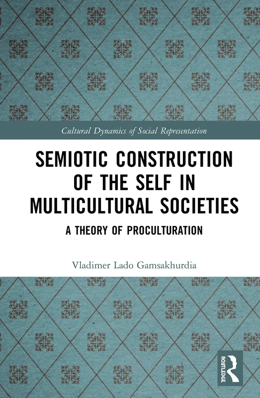 Semiotic Construction of the Self in Multicultural Societies: A Theory of Proculturation (Cultural Dynamics of Social Representation)