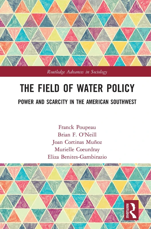 The Field of Water Policy: Power and Scarcity in the American Southwest (Routledge Advances in Sociology)