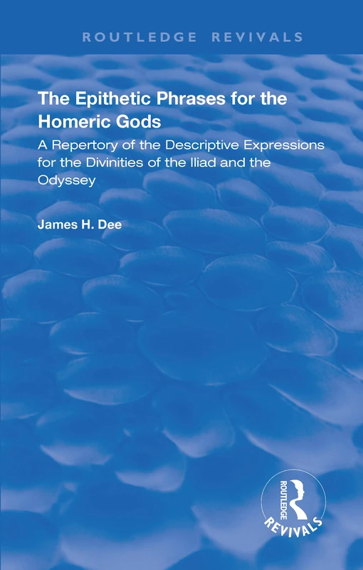 The Epithetic Phrases for the Homeric Gods: A Repertory of the Descriptive Expressions of the Divinities of the Iliad and the Odyssey (Routledge Revivals) - Image 1