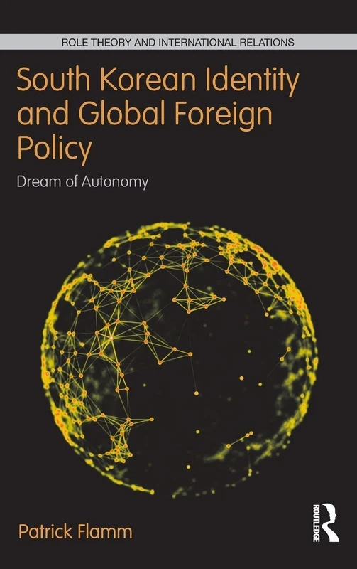 South Korean Identity and Global Foreign Policy: Dream of Autonomy (Role Theory and International Relations) - Image 1