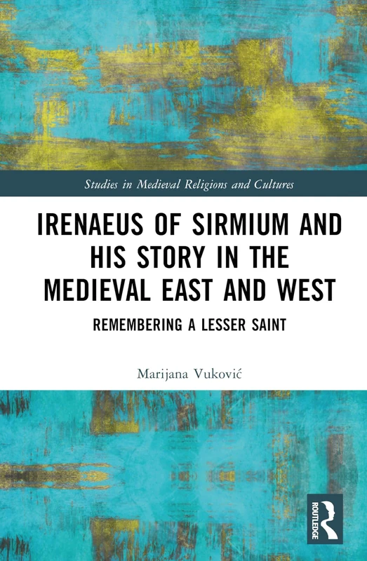 Routledge - Irenaeus of Sirmium and His Story in the Medieval East