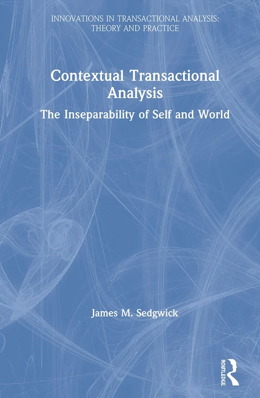 Contextual Transactional Analysis: The Inseparability of Self and World (Innovations in Transactional Analysis: Theory and Practice)