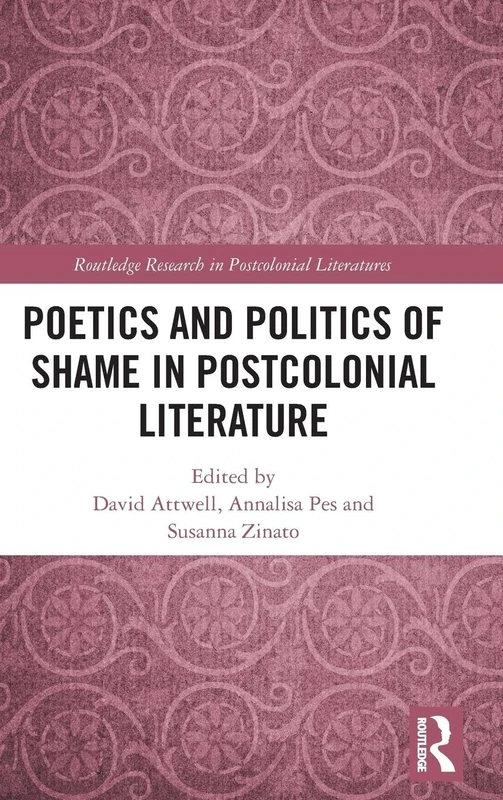 Poetics and Politics of Shame in Postcolonial Literature (Routledge Research in Postcolonial Literatures)