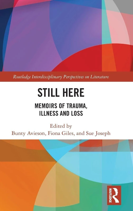Still Here: Memoirs of Trauma, Illness and Loss (Routledge Interdisciplinary Perspectives on Literature)