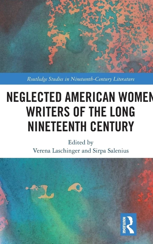 Neglected American Women Writers of the Long Nineteenth Century: Progressive Pioneers (Routledge Studies in Nineteenth Century Literature)