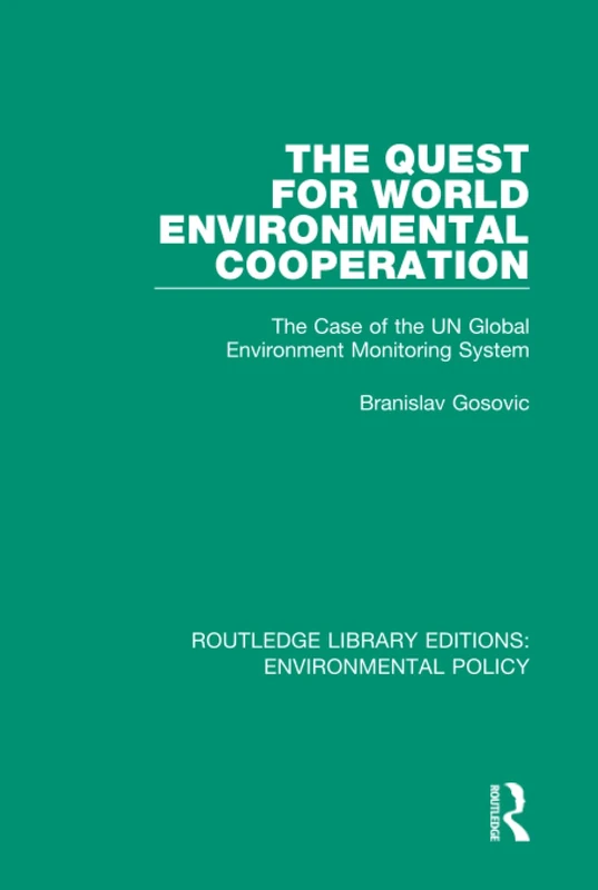 The Quest for World Environmental Cooperation: The Case of the UN Global Environment Monitoring System: 8 (Routledge Library Editions: Environmental Policy)