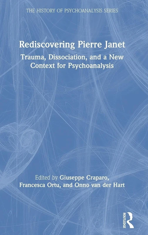 Rediscovering Pierre Janet: Trauma, Dissociation, and a New Context for Psychoanalysis (The History of Psychoanalysis Series)