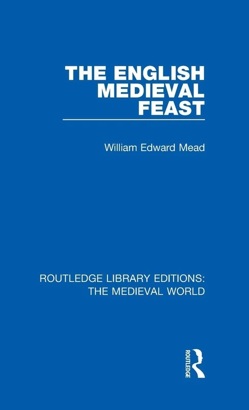 The English Medieval Feast: 35 (Routledge Library Editions: The Medieval World)