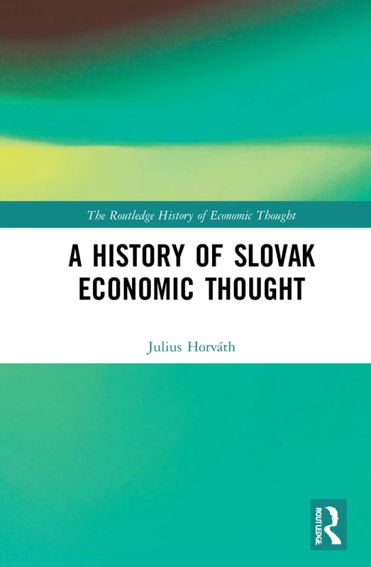 A History of Slovak Economic Thought (The Routledge History of Economic Thought)