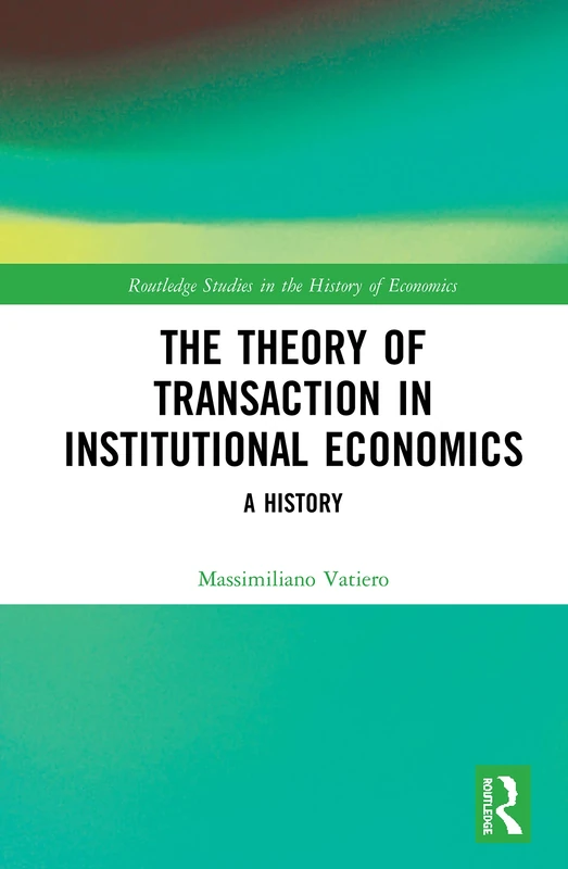 The Theory of Transaction in Institutional Economics: A History (Routledge Studies in the History of Economics)
