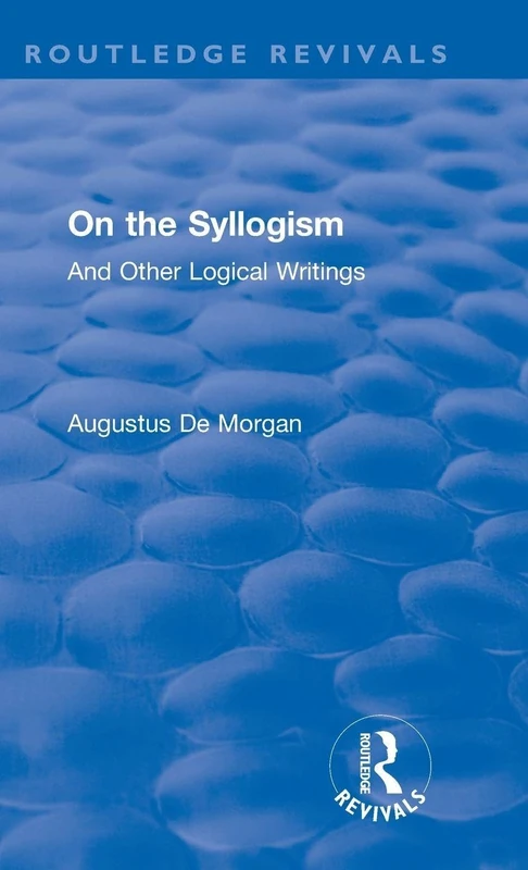 On the Syllogism: And Other Logical Writings (Routledge Revivals)