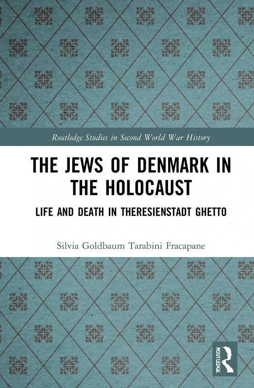 The Jews of Denmark in the Holocaust: Life and Death in Theresienstadt Ghetto (Routledge Studies in Second World War History)