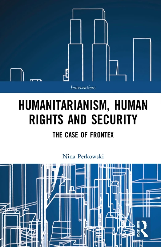 Humanitarianism, Human Rights, and Security: The Case of Frontex (Interventions)