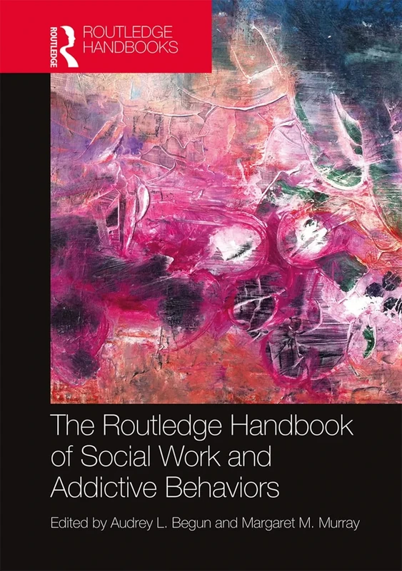 The Routledge Handbook of Social Work and Addictive Behaviors (Routledge International Handbooks)