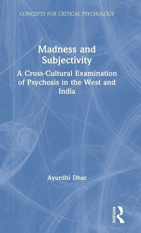 Madness and Subjectivity: A Cross-Cultural Examination of Psychosis in the West and India (Concepts for Critical Psychology)