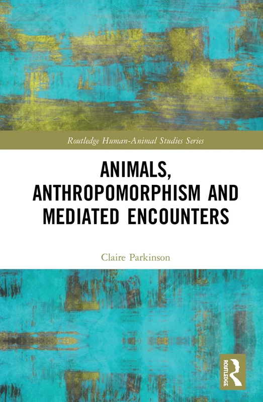 Animals, Anthropomorphism and Mediated Encounters (Routledge Human-Animal Studies Series)