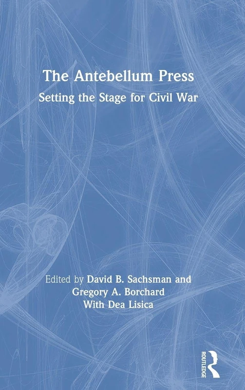 Routledge - The Antebellum Press: Setting the Stage for Civil War
