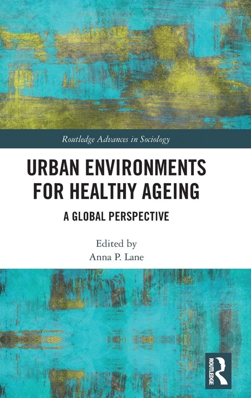 Urban Environments for Healthy Ageing: A Global Perspective (Routledge Advances in Sociology)